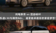 纯电新贵vs混动标杆：乐道L90与腾势N8L谁能承载家庭梦想
